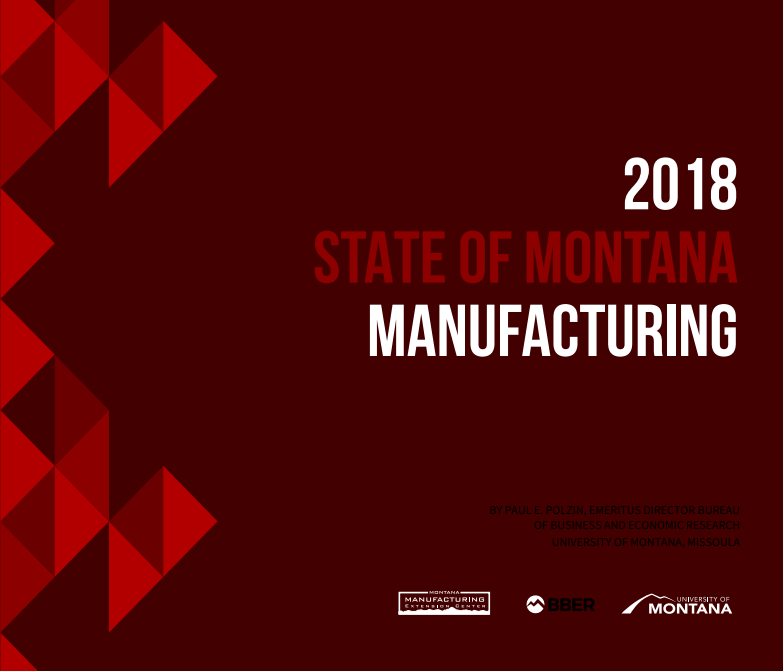 The 2018 State of Montana Manufacturing report, as prepared by Paul E. Polzin, Emeritus Director for the Bureau of Business and economic research under the University of Montana in Missoula was a partnership with Montana Manufacturing extension center, BBER, and the University of Montana.
