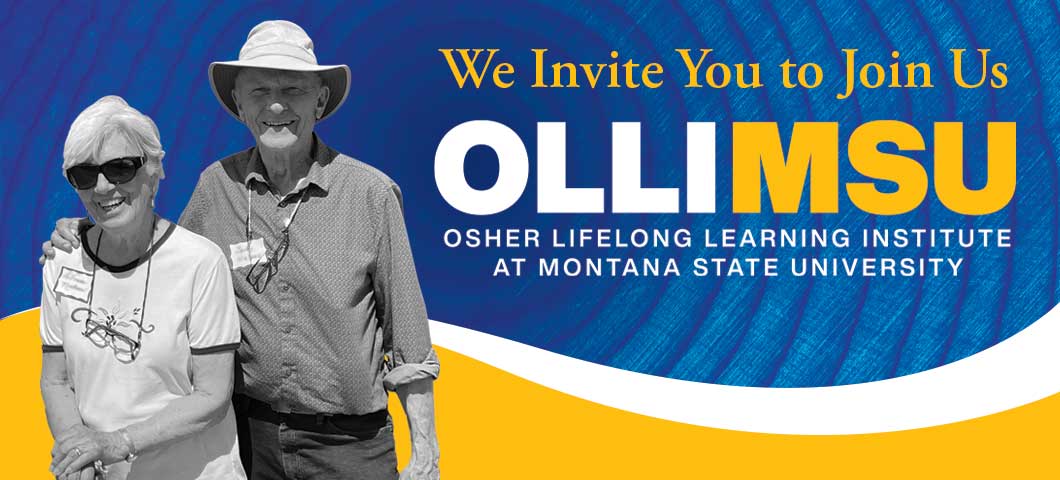 We Invite You to Join Us: OLLI at MSU Osher Lifelong Learning Institute at Montana State University